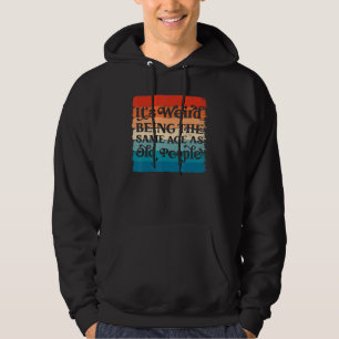 It's Weird Being The Same Age As Old People Sarca Hoodie
