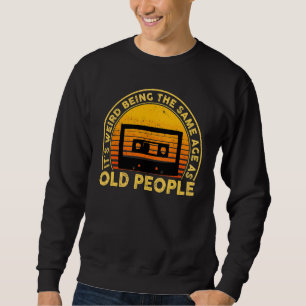 It's Weird Being The Same Age As Old People Sarca Sweatshirt