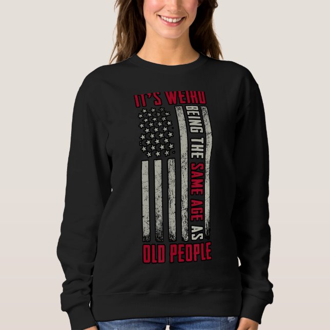 It's Weird Being The Same Age As Old People  Sarca Sweatshirt (Front)