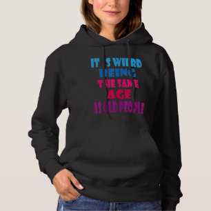 It's Weird Being The Same Age As Old People Sarcas Hoodie