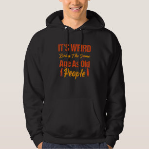 It's Weird Being The Same Age As Old People Sarcas Hoodie