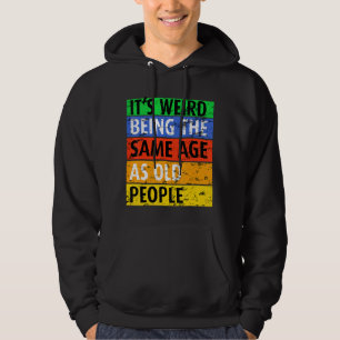 It's Weird Being The Same Age As Old People   Sayi Hoodie