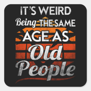 It's Weird Being The Same Age As Old People Senior Square Sticker