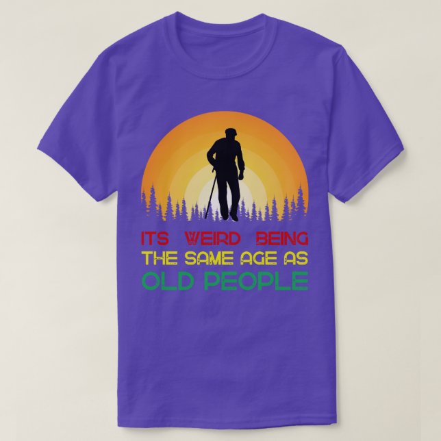Its weird being the same age as old people T-Shirt (Design Front)