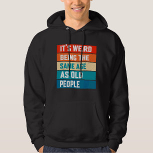 It's Weird Being The Same Age As Old People Thrid Hoodie
