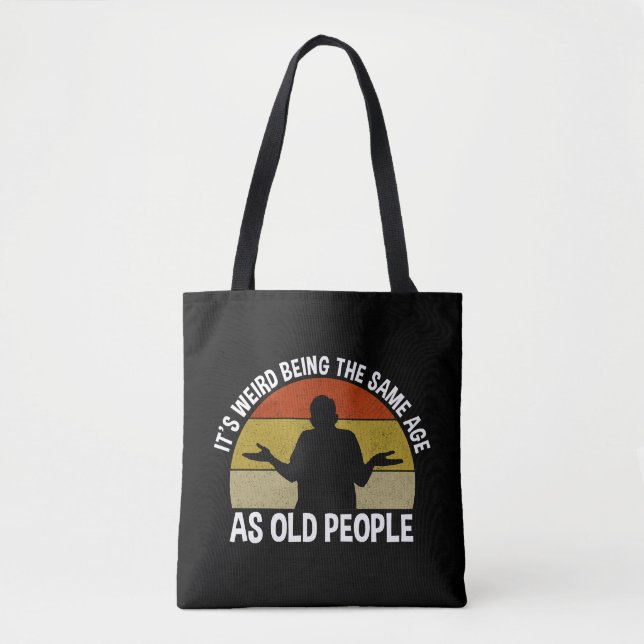 It's Weird Being The Same Age As Old People Tote Bag (Front)