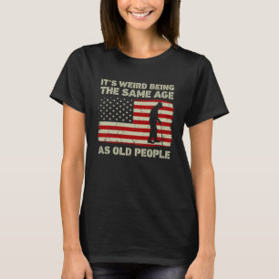 It's Weird Being The Same Age As Old People USA Fl T-Shirt