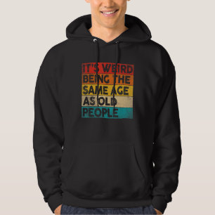 It's Weird Being The Same Age As Old People Vinta Hoodie