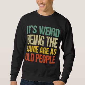 It's Weird Being The Same Age As Old People  Vinta Sweatshirt