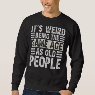 It's Weird Being The Same Age As Old People  Vinta Sweatshirt