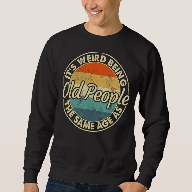 It's Weird Being The Same Age As Old People  Vinta Sweatshirt (Front)