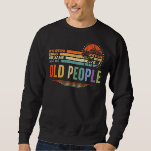 It's Weird Being The Same Age As Old People Vinta Sweatshirt