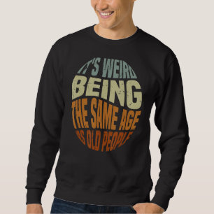 It's Weird Being The Same Age As Old People Vinta Sweatshirt