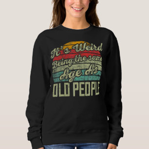 It's Weird Being The Same Age As Old People  Vinta Sweatshirt