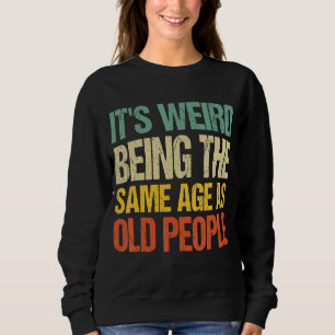 It's Weird Being The Same Age As Old People Vinta Sweatshirt