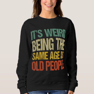 It's Weird Being The Same Age As Old People  Vinta Sweatshirt