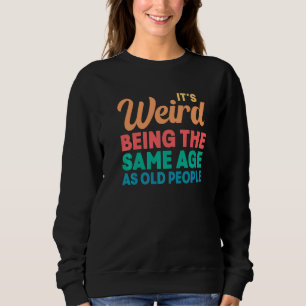 It's Weird Being The Same Age As Old People Vinta Sweatshirt
