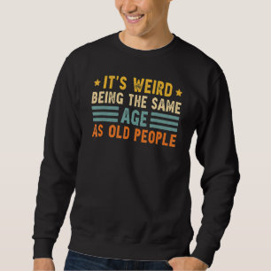 It's Weird Being The Same Age As Old People  Vinta Sweatshirt