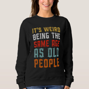 It's Weird Being The Same Age As Old People  Vinta Sweatshirt