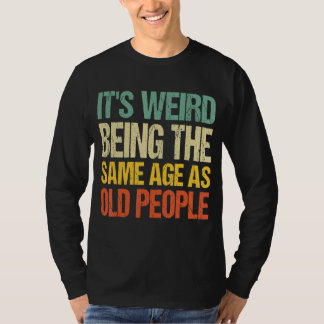 It's Weird Being The Same Age As Old People Vinta T-Shirt