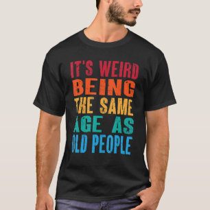 It's Weird Being The Same Age As Old People Vinta T-Shirt