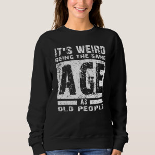 It's Weird Being The Same Age As Old People Vintag Sweatshirt