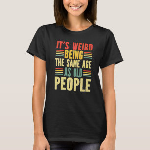 it's weird being the same age as old people vintag T-Shirt