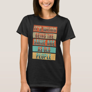 It's Weird Being The Same Age As Old People Vintag T-Shirt
