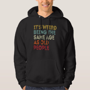 Its Weird Being The Same Age As Old People Vintage Hoodie