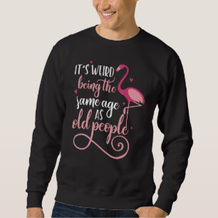 It's Weird Being The Same Age As Old People Women Sweatshirt