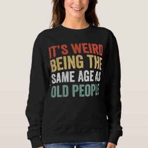 It's Weird Being The Same Age As Old People Women  Sweatshirt