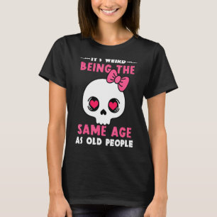 It's Weird Being The Same Age As Old People Women T-Shirt