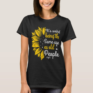 It's Weird Being The Same Age As Old People Women T-Shirt