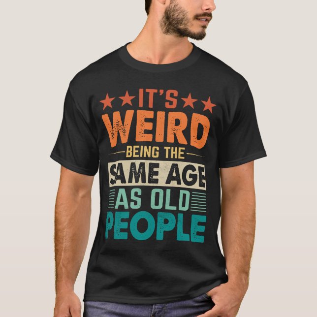 It's Weird Being The Same Age Funny Birthday Tee (Front)