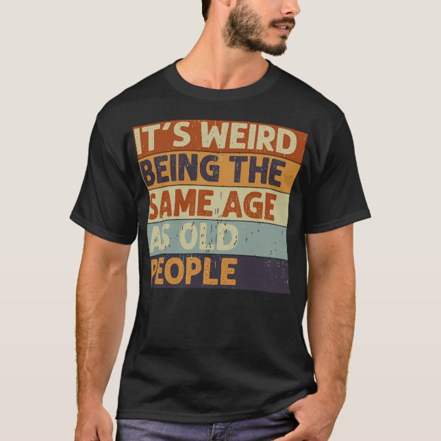 It'S Weird Being The Same Age Retro Sarcastic T-Shirt (Front)