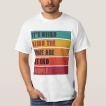 It's Weird Being The Same As Old People T-shirt<br><div class="desc">vintage sarcastic design makes great present for old people who love sarcasm for father's day,  mother's day or any other occasion.</div>