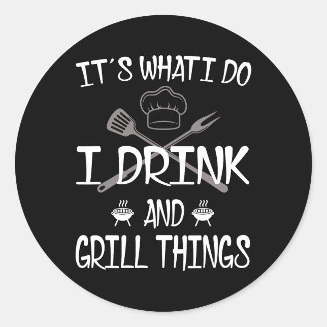 It's What I Do Drink Grill Things Funny Bbq Pitmas Classic Round Sticker (Front)