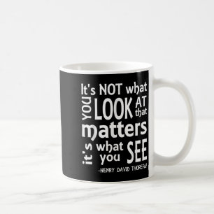 Its What You See That S Thoreau Quote Tee Shirt  Coffee Mug