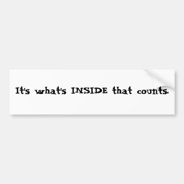 It's what's INSIDE that counts. Bumper Sticker (Front)