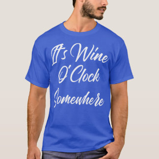 Its Wine OClock Somewhere Funny Wine Lover Quote 1 T-Shirt
