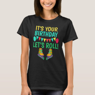 Its your Birthday lets roll Roller Skating Birthda T-Shirt