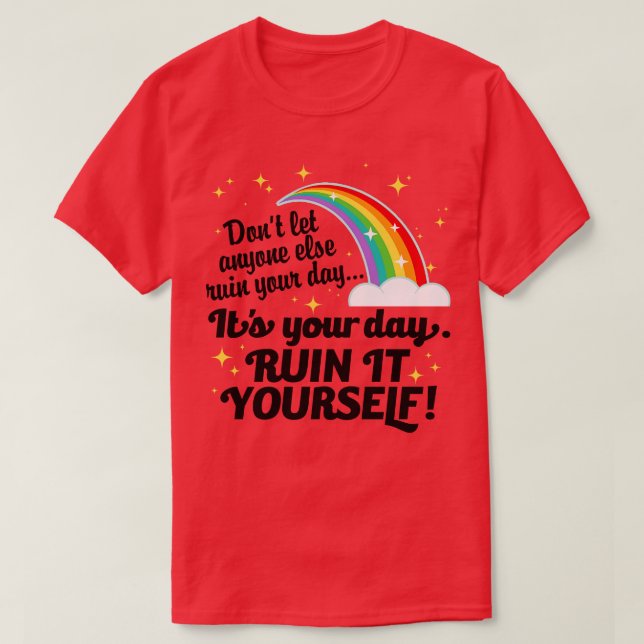 Its Your Day Ruin It Yours T-Shirt (Design Front)