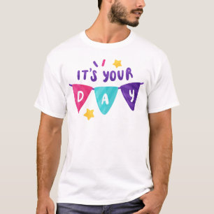 Its Your Day, Time to Celebrate: Happy Birthday T-Shirt
