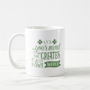 IT'S YOUR MIND THAT CREATES THIS WORLD COFFEE MUG