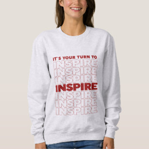 It's Your Turn To Inspire Text Inspirational Sweatshirt