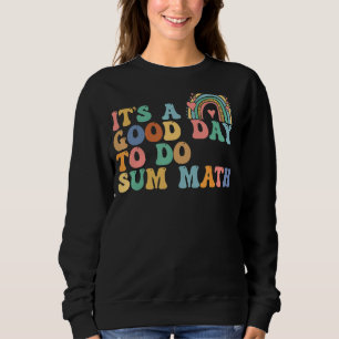Itu2019s A Good Day To Do Sum Math  math Math  Tea Sweatshirt