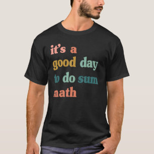 Itu2019s A Good Day To Do Sum Math  Math Math  Tea T-Shirt