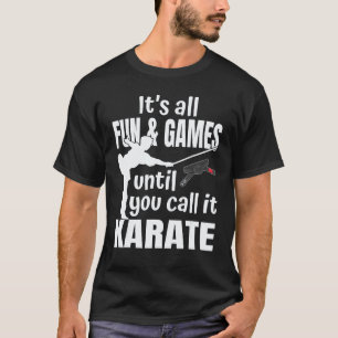 Itu2019s all fun & games until you call it karate  T-Shirt