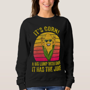 Itu2019s Corn A Big Lump With Knobs It Has The Jui Sweatshirt