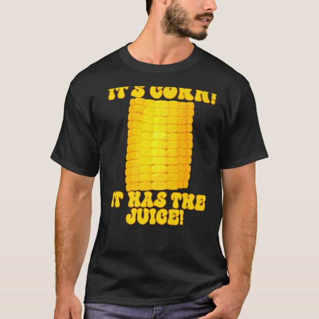 Itu2019s Corn A Big Lump With Knobs It Has The Jui T-Shirt (Front)